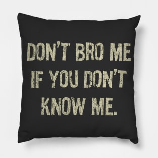 Don't Bro Me If You Don't Know Me Pillow