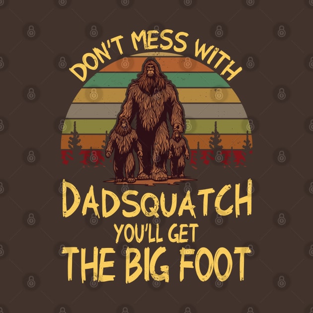 Men Don't mess with Dadsquatch You’ll Get the Big Foot Funny Bigfoot by Vauliflower