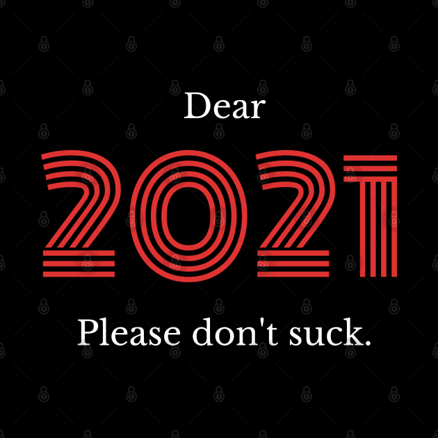 Dear 2021... Please Don't Suck! by MarinasingerDesigns