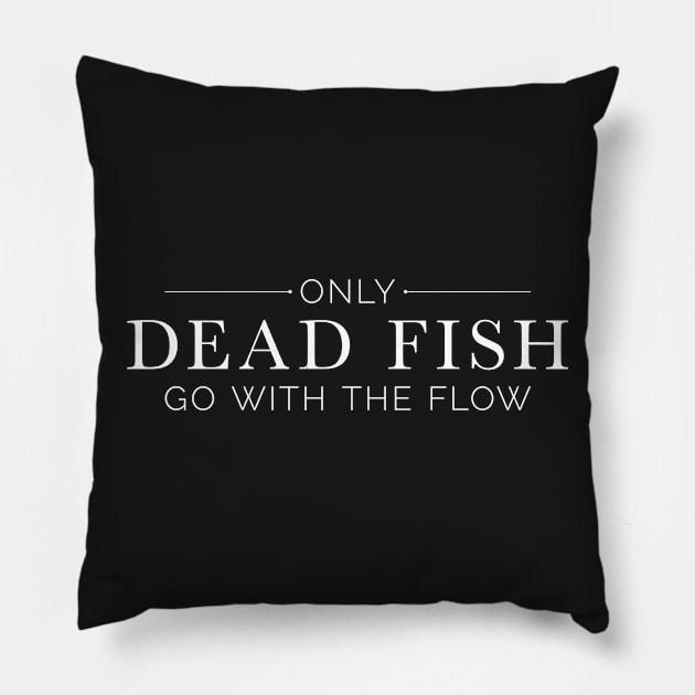 "Only Dead Fish Go With The Flow" in white text Pillow by Lacey Claire Rogers