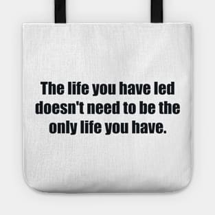 The life you have led doesn't need to be the only life you have Tote