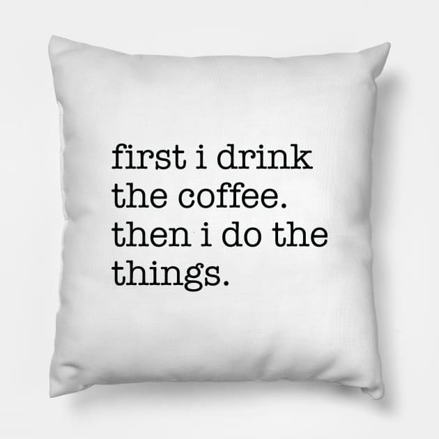 First I Drink The Coffee Black Typography Pillow by DailyQuote