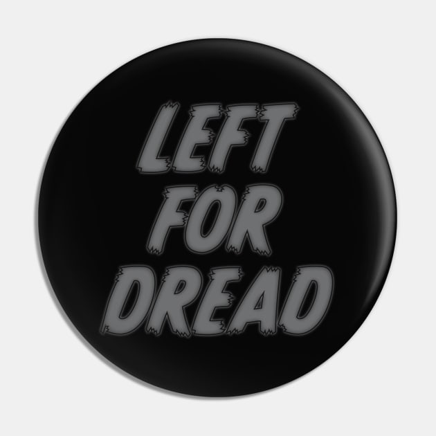 Left For Dread Pin by LeftForDread