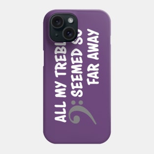 All my treble seemed so far away (white) Phone Case