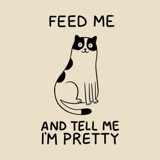 Cat feed me and tell me prety T-Shirt