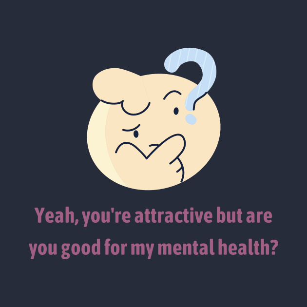 Are you good for my Mental Health? by twinkle.shop