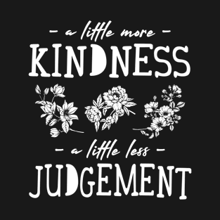 A Little More Kindness A Little Less Judgement Flower T-Shirt