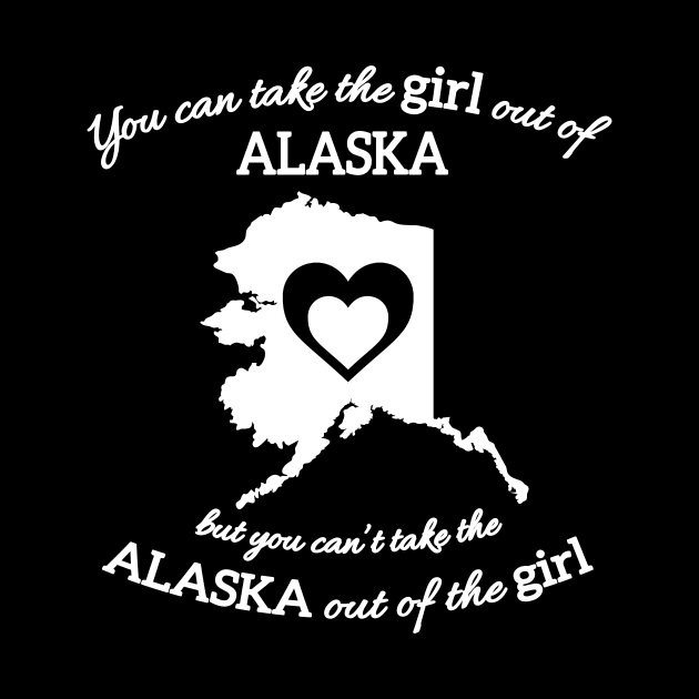 You Can Take The Girl Out Of Alaska But You Can't Take The by GraviTeeGraphics