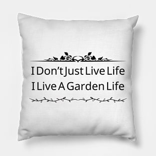 I Don't Just Live Life; I Live A Garden Life Pillow
