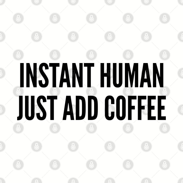 Cute - Instant Human Just Add Coffee - Funny Slogan cute Statement by sillyslogans