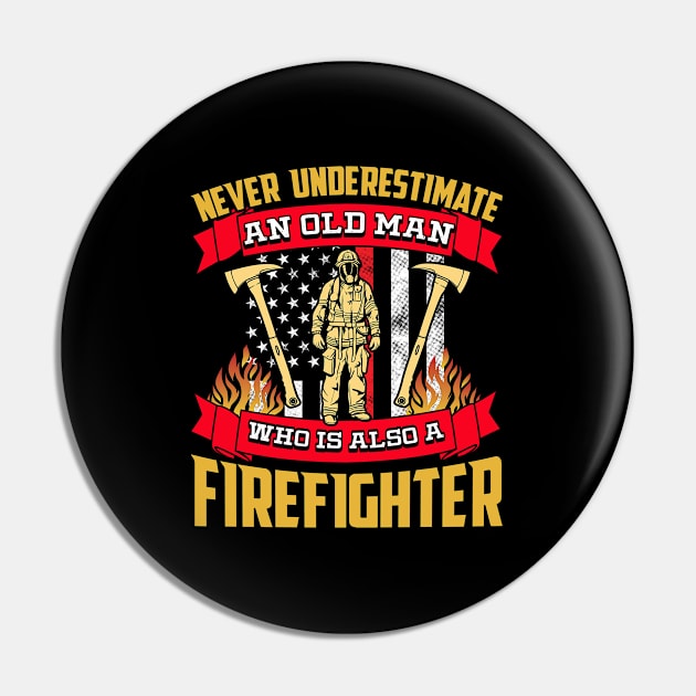 Firefighter - Never Underestimate An Old Man Who Is Also A Firefighter Pin by Kudostees