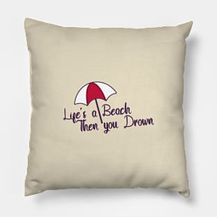 Life's a Beach Then you Drown Pillow