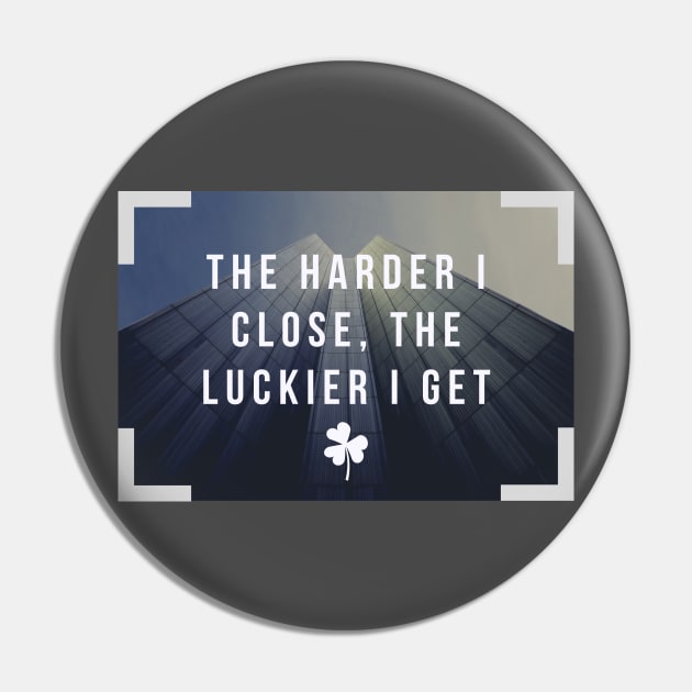 The harder I close, the luckier I get Pin by Closer T-shirts