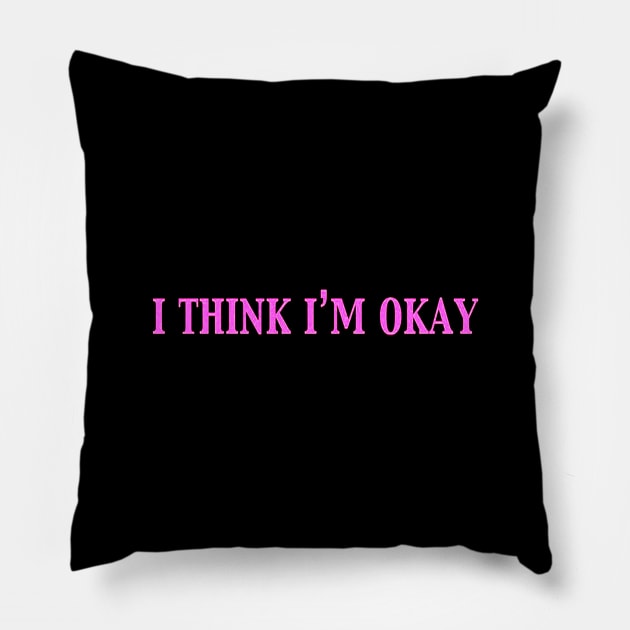 I Think I'm Okay Pillow by szymonnowotny8