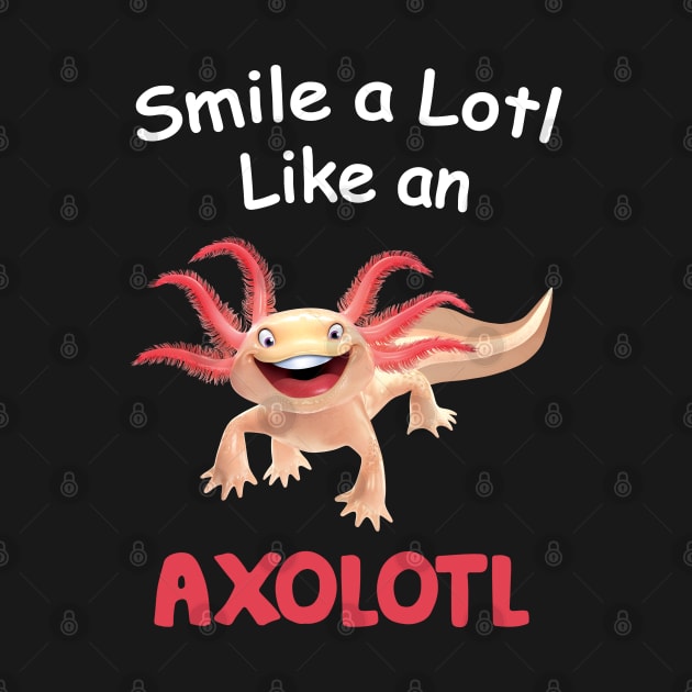 Smile A Lot Like An Axolotl - Axolotl Lover by Charaf Eddine