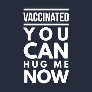 Vaccinated you can hug me now T-Shirt