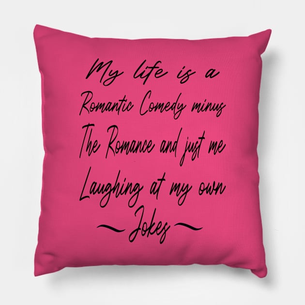 My Life Is A Romantic Comedy Minus The Romance And Just Me Laughing At My Own Jokes Pillow by Rubystor