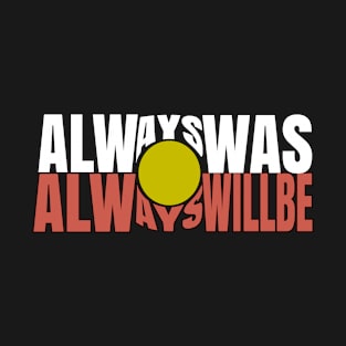 ALWAYS WAS ALWAYS WILL BE T-Shirt