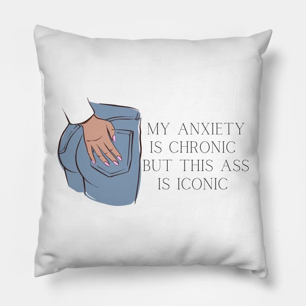 My Anxiety is Chronic But This Ass is Iconic Pillow by Peacherino