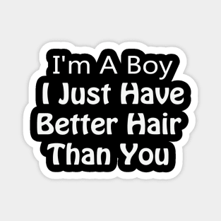 i am a boy i just have better hair than you Magnet