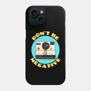 Don't Be Negative | Camera Pun Phone Case