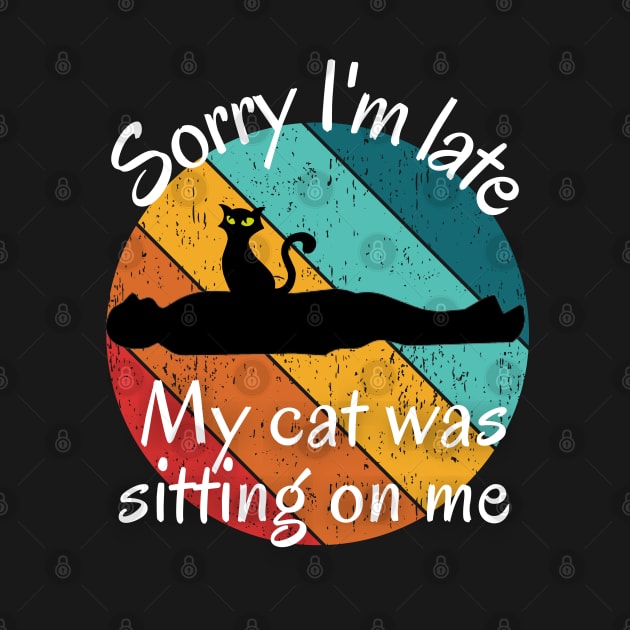 Sorry I'm Late My Cat Was Sitting on Me - Funny Cat Lover Introvert by Apathecary