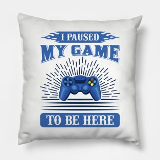 I Paused My Game to Be Here Pillow