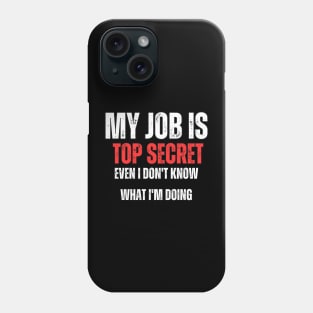 My Job is Top Secret , Even I Don't Know What I'm Doing Phone Case