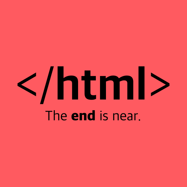 </html> The end is near. Closing HTML Tag T-Shirt by Clouds