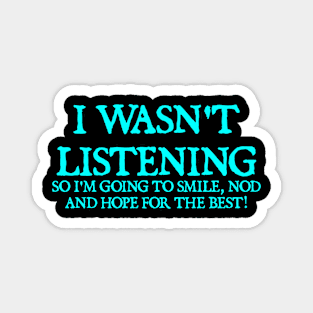 I Wasn't Listening So I'm Going To Smile, Nod And Hope For The Best - Funny Sayings Magnet