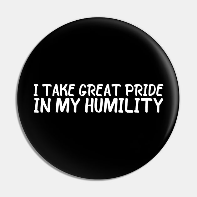 Funny Arrogant I Take Great Pride In My Humility Pin by POD Creations