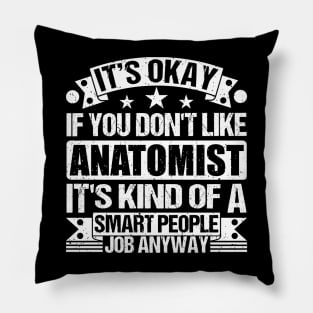 Anatomist lover It's Okay If You Don't Like Anatomist It's Kind Of A Smart People job Anyway Pillow