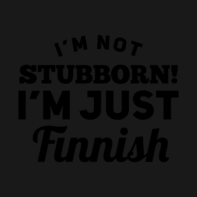 I_m Not Stubborn I_m Just Finnish T shirt by TeeLovely