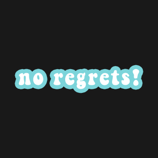 No Regrets! T-Shirt