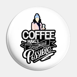 Coffee Makes Everything Possible Pin