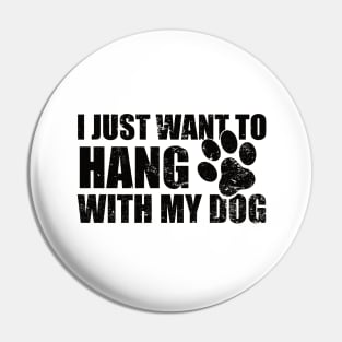 I Just Want to Hang With My Dog Pin