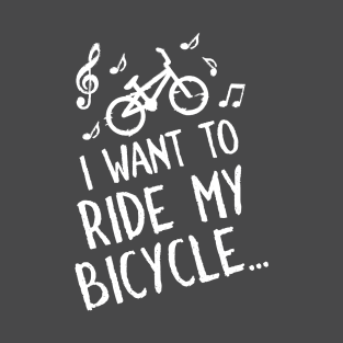 I Want To Ride My Bicycle T-Shirt