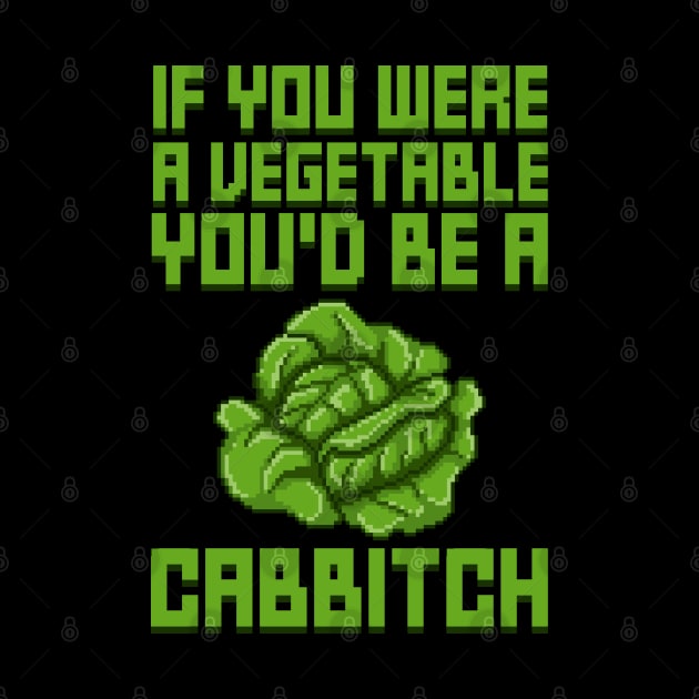 If You Were A Vegetable You'd Be A Cabbitch by RetroPandora