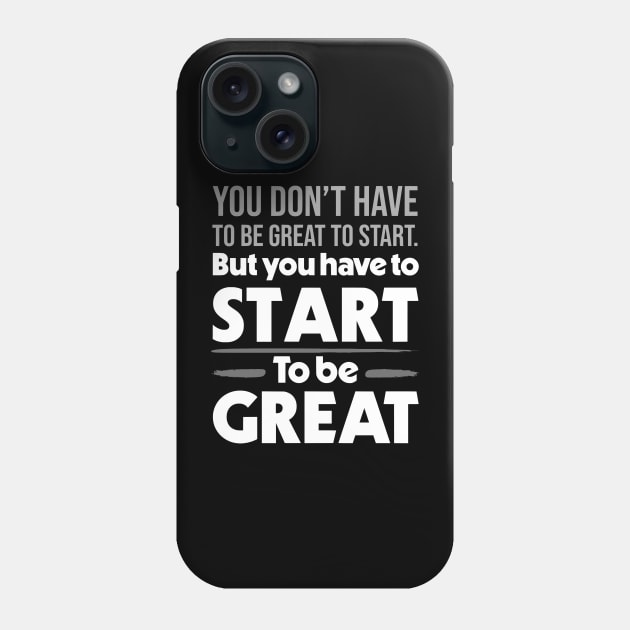 You Don't Have To Be Great To Start But You Have To Start To Be Great Phone Case by zap