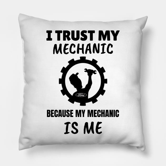 I Trust my Mechanic Because My Mechanic is me (Ford) Pillow by M is for Max