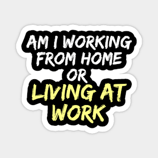 am i working from home or living at work funny wfh - work from home jokes Magnet