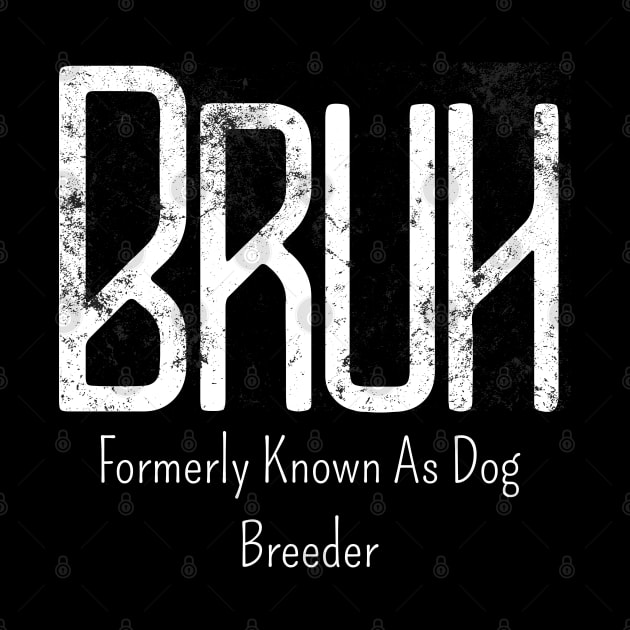 Mens Bruh Formerly Known As Dog Breeder Meme Funny Saying Broh by click2print