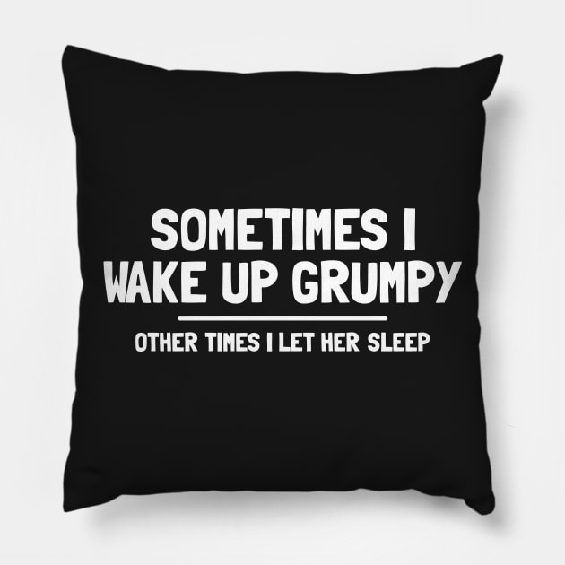 SOMETIMES I WAKE UP GRUMPY Pillow by Mariteas