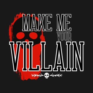 Make me your Villain T-Shirt