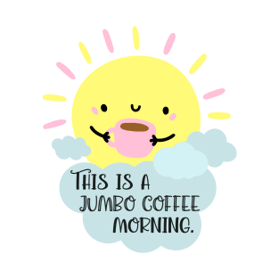 This is a jumbo coffee morning. T-Shirt
