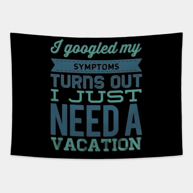 I googled my symptoms turns out I just need a vacation funny Tapestry by BoogieCreates