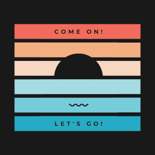 COME ON! LET' S GO T-Shirt