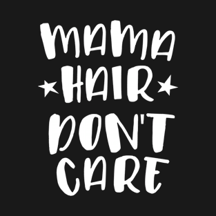 Mama Hair Don't Care T-Shirt