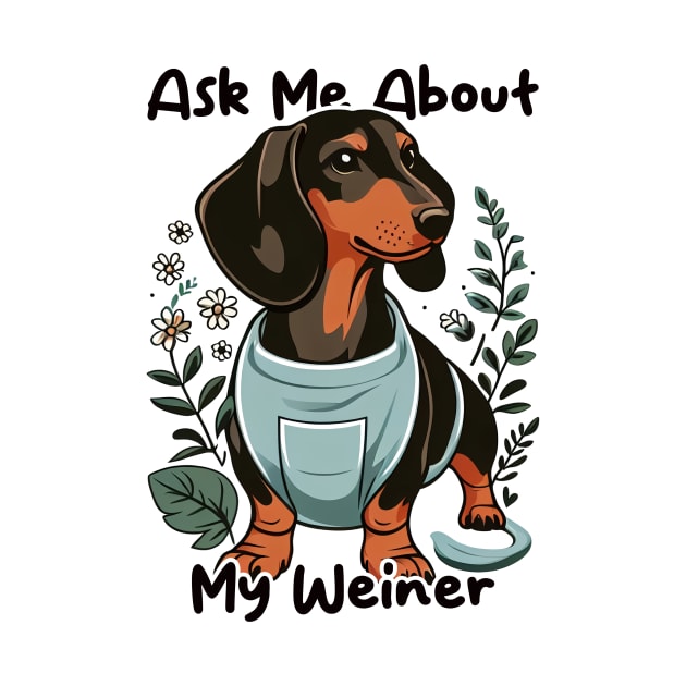 Ask Me About My Weiner Funny Dog Mom Dachshund by cyryley