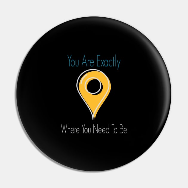 You Are Exactly Where You Need To Be Pin by wiixyou